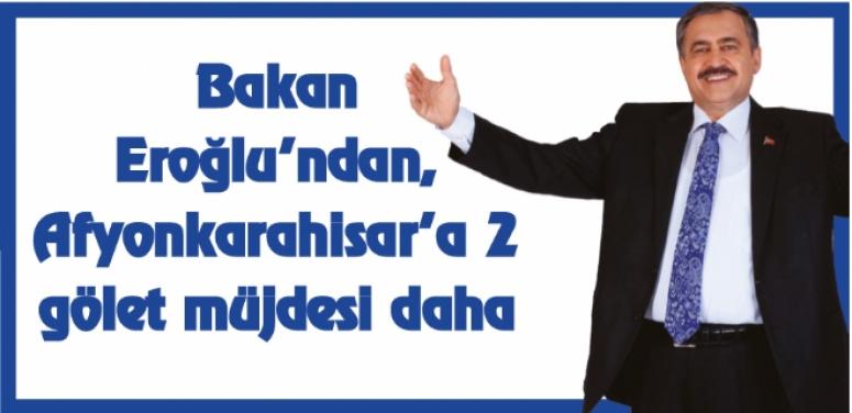 Bakan Eroğlu’ndan, Afyonkarahisar’a 2 gölet müjdesi daha