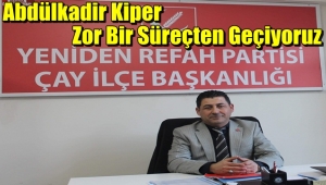 Abdülkadir Kiper 'Zor Bir Süreçten Geçiyoruz'