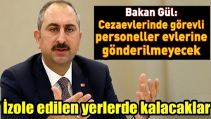 Cezaevi çalışanları izole edilen yerlerde kalacaklar