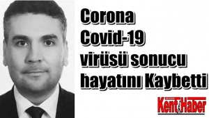 Corona Covid-19 virüsü sonucu hayatını kaybetti