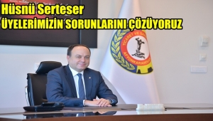 Hüsnü Serteser, Üyelerimizin sorunlarını çözüyoruz