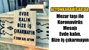 Afyon'da Kabir taşı ile Korona mesajı, Evde kalın, bize iş çıkarmayın
