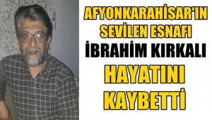 Afyon'un sevilen esnafı ibrahim Kırkalı vefat etti!