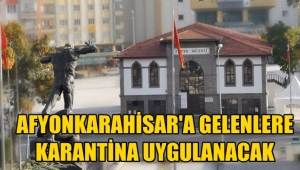 Afyonkarahisar'a Gelenlere Karantina Uygulanacak