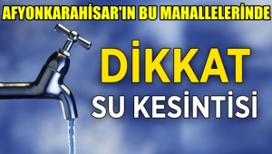 Afyonkarahisar'da Su kesintisi duyurusu!