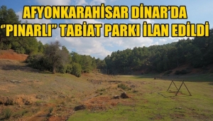 Afyonkarahisar Dinar’da ‘’Pınarlı’’ Tabiat Parkı İlan Edildi