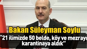 Bakan Soylu, 21 ilimizde Köy ve Mezraları karantina altına aldık