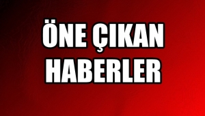 Bölgede ve Dünyada Öne çıkan Haberler