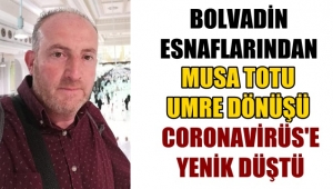 Bolvadin esnafı Musa Totu, Umre dönüşü Coronavirüs'e yenik düştü !