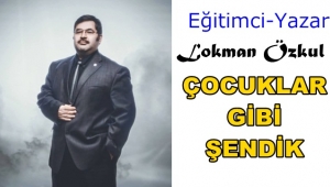 ÇOCUKLAR GİBİ ŞENDİK - Lokman ÖZKUL