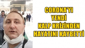 Corona'yı yenen Erdin Akyol Kalp krizinden hayatını kaybetti 