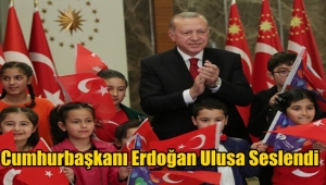 Cumhurbaşkanı Erdoğan 23 Nisan dolayısıyla Ulusa Seslendi