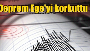 Deprem Ege'yi korkuttu !