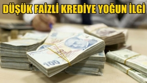 Düşük faizli krediye yoğun ilgi var
