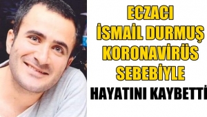 Eczacı İsmail Durmuş Koronavirüs sebebiyle hayatını kaybetti