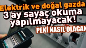 Elektrik Faturası ve Doğalgaz'da 3 ay okuma yok
