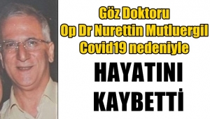 Göz Doktoru Op.Dr.Nurettin Mutluergil Covid19 nedeniyle hayatını kaybetti