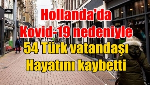 Hollanda'da 54 Türk vatandaşı Corona Virüs nedeni ile hayatını kaybetti!