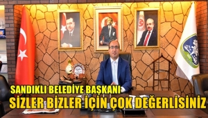 Sandıklı Belediye Başkanı, Bizim için değerlisiniz
