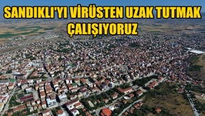 Sandıklı'yı virüsten uzak tutmak çalışıyoruz