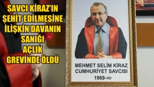 Savcı Kiraz'ın şehit edilmesine ilişkin davanın sanığı açlık grevinde öldü