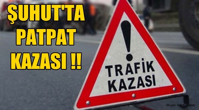 Şuhut'ta Patpat Kazası