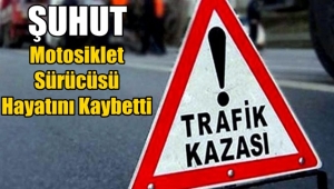 Şuhut'ta Tır'a çarpan Motosiklet Sürücüsü Hayatını Kaybetti
