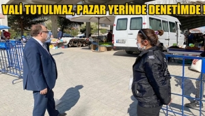Vali Tutulmaz, pazar yerinde denetimde !