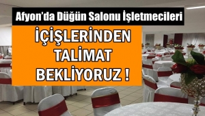 Afyon'da Düğün Salonu İşletmecileri: İçişlerinden Talimat Bekliyoruz!