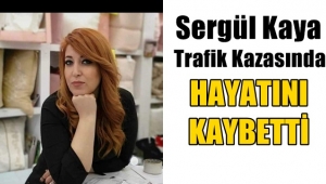 Sergül Kaya Trafik Kazasında Hayatını kaybetti !