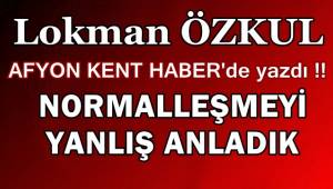 Normalleşmeyi Yanlış Anladık - Lokman Özkul