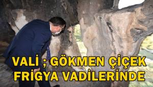 Vali Gökmen Çiçek, Frigya Vadilerinde !
