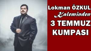 3 Temmuz Kumpası - Spor Yazarı ve Yorumcu Lokman ÖZKUL kaleminden