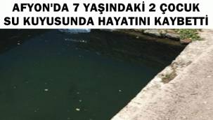 Afyon'da 2 Çocuk Su Kuyusunda hayatını Kaybetti !