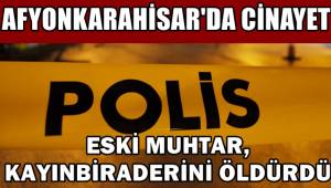 Afyon'da Cinayet ! Eski Muhtar Kayınbiraderini öldürdü !!
