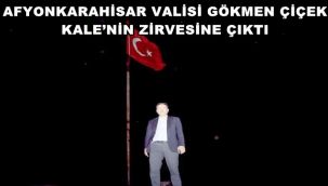 Afyonkarahisar Valisi Gökmen Çiçek Kale’nin zirvesine çıktı