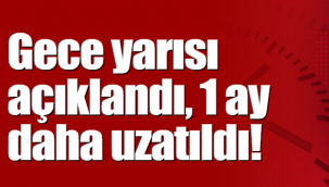 Son Dakika haberi gece yarısı geldi ! Süre uzatıldı..