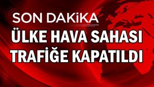 Son Dakika : Ülke Hava Sahası Trafiğe Kapatıldı
