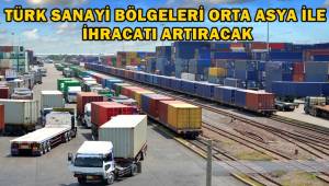 Türk sanayi bölgeleri Orta Asya ile ihracatı artıracak