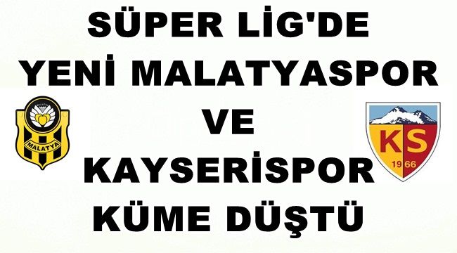 Yeni Malatyaspor ve Kayserispor Süper Lige Veda Etti