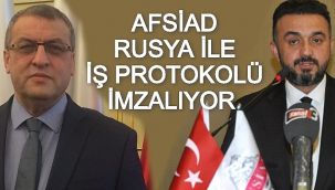 Afsiad Rusya ile Protokol İmzalıyor
