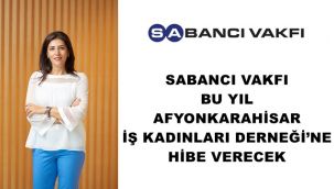Sabancı Vakfı Afyonkarahisar İş Kadınları Derneği’ne Hibe Verecek