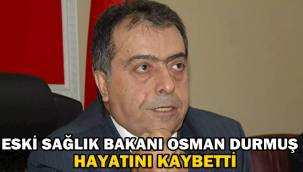 Eski Sağlık Bakanı Osman Durmuş vefat etti