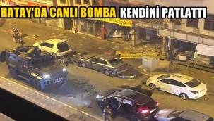 Hatay'da Canlı Bomba kendini patlattı! 