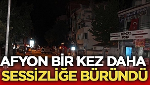 Afyon bir kez daha sessizliğe büründü!