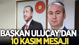 Başkan Uluçay’dan 10 Kasım Mesajı 