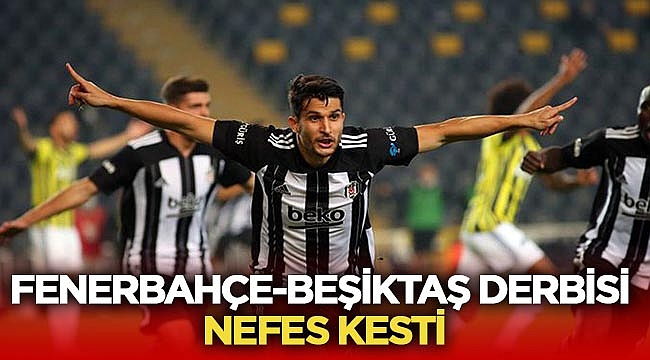 Fenerbahçe - Beşiktaş derbisi nefes kesti