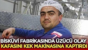 Kafasını kek makinesine kaptıran personel hayatını kaybetti 