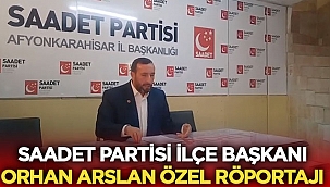 Saadet Partisi İlçe Başkanı Orhan Arslan Özel Röportajı 