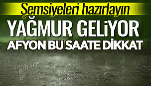 Sağanak yağış Afyon'da kaçta başlayacak